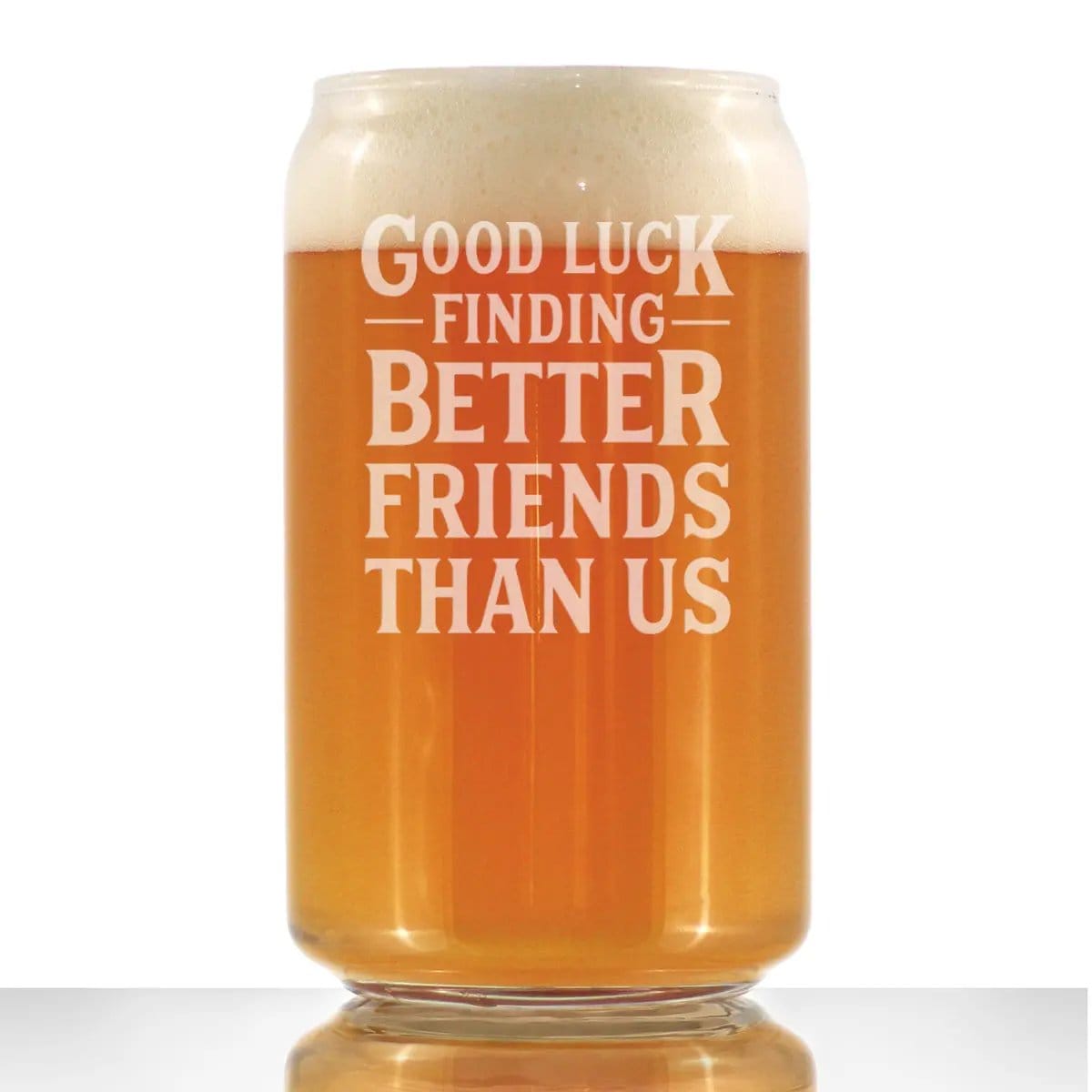 Etched Beer Can Pint Glass | 16 oz | Dishwasher Safe | Good Luck Finding Better Friends Than Us