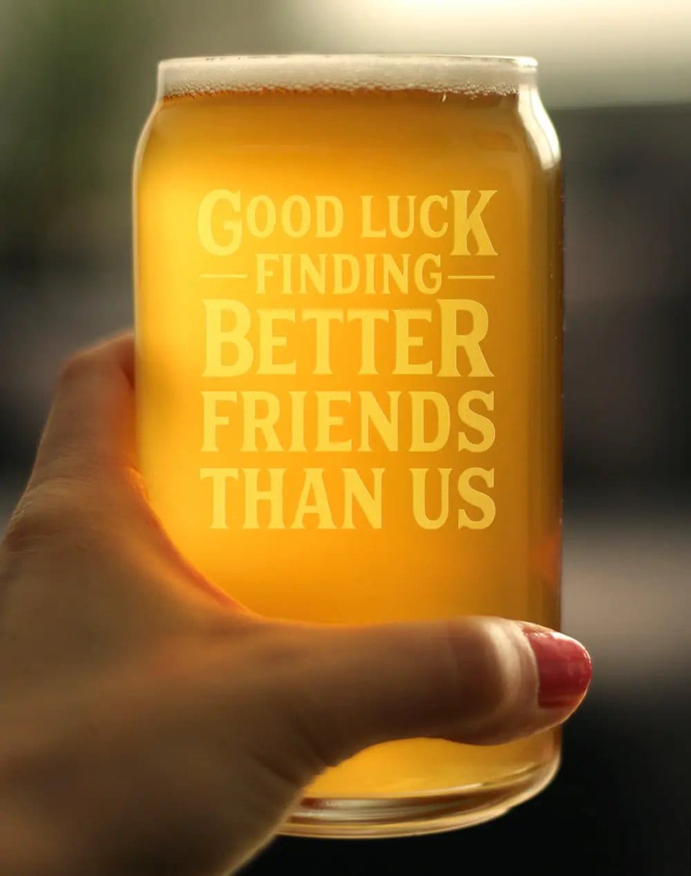 Etched Beer Can Pint Glass | 16 oz | Dishwasher Safe | Good Luck Finding Better Friends Than Us
