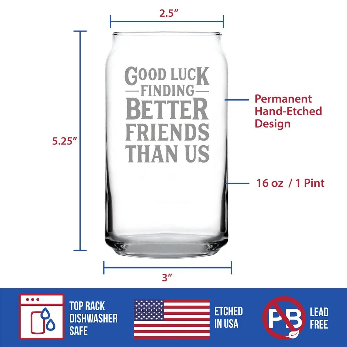 Etched Beer Can Pint Glass | 16 oz | Dishwasher Safe | Good Luck Finding Better Friends Than Us