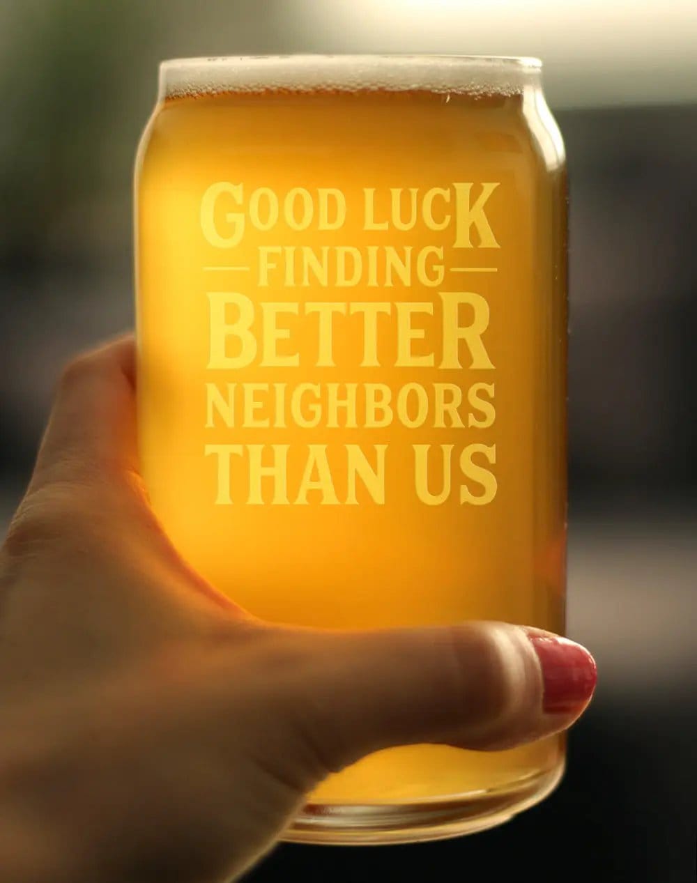 Etched Beer Can Pint Glass | 16 oz | Dishwasher Safe | Good Luck Finding Better Neighbors Than Us