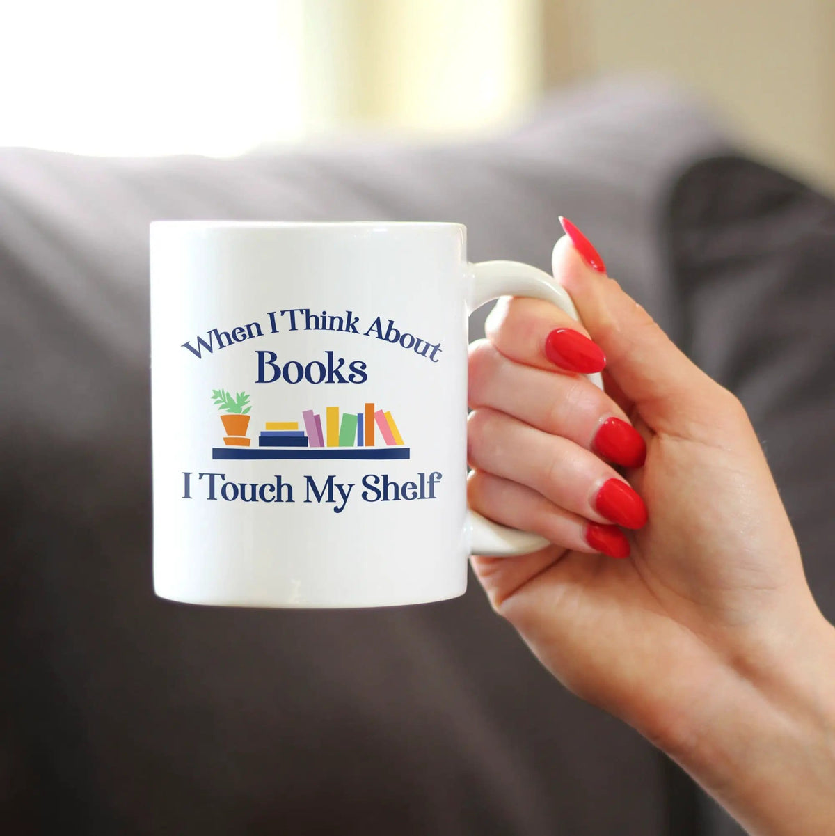 Ceramic Coffee Mug | Dishwasher & Microwave Safe | Double Printed | When I Think About Books I Touch My Shelf