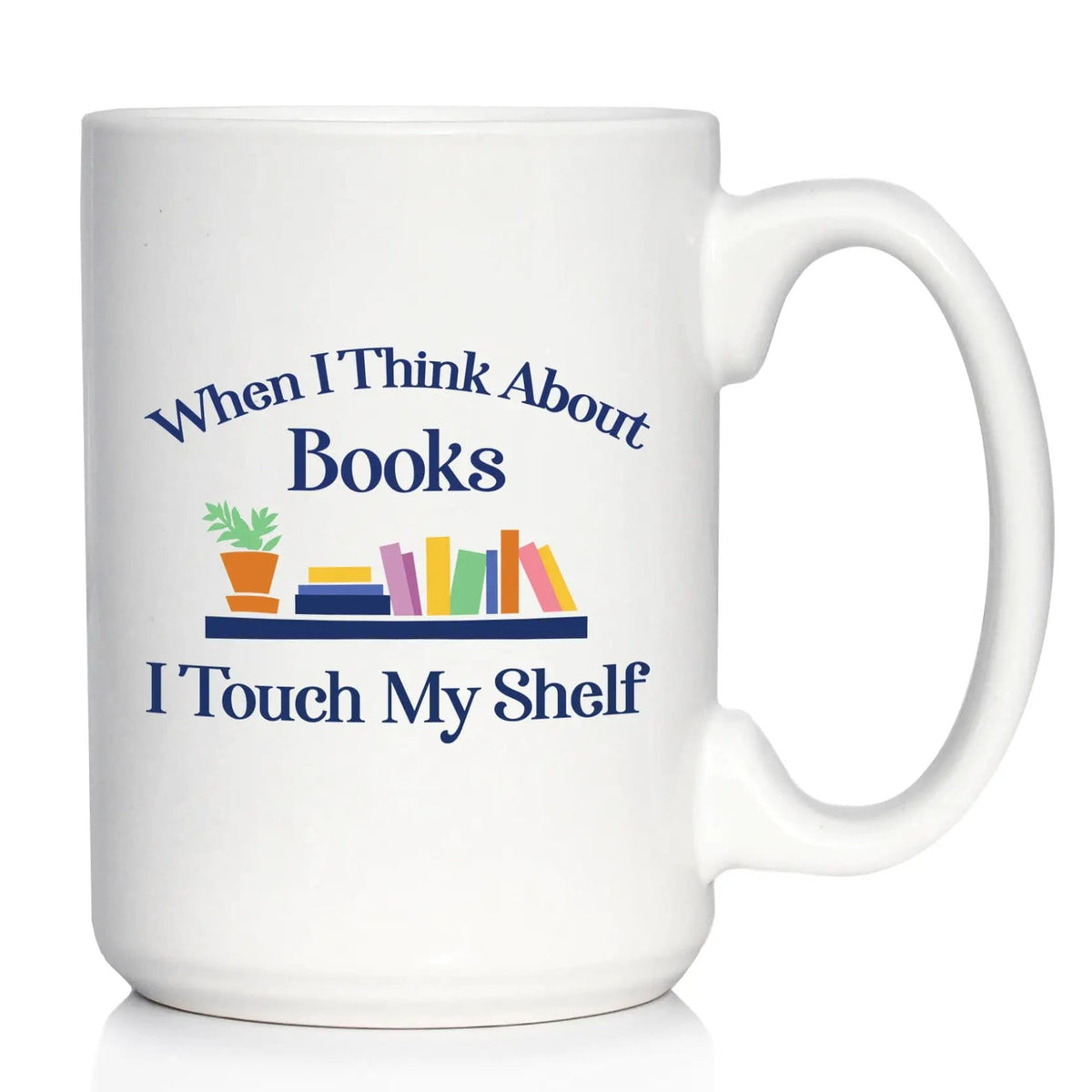 Ceramic Coffee Mug | Dishwasher & Microwave Safe | Double Printed | When I Think About Books I Touch My Shelf