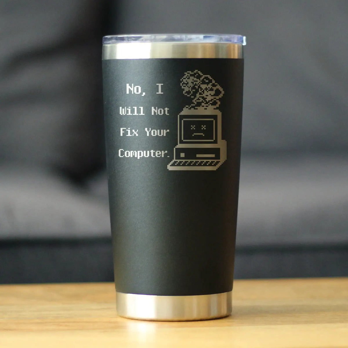 No I Will Not Fix Your Computer Coffee Tumbler | 20 Oz Double Wall Stainless Steel | Sliding Lid | Funny Tech Gifts