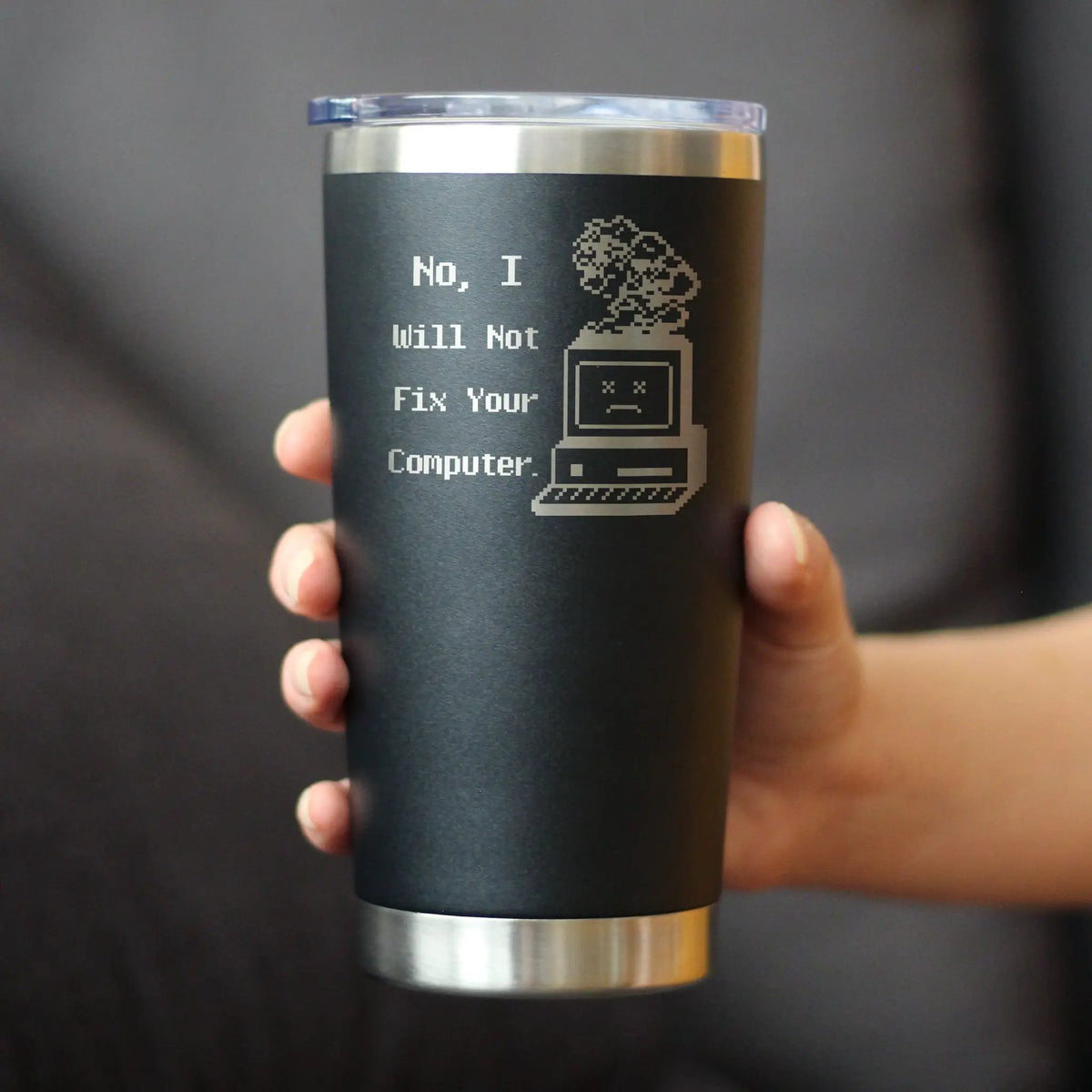 No I Will Not Fix Your Computer Coffee Tumbler | 20 Oz Double Wall Stainless Steel | Sliding Lid | Funny Tech Gifts