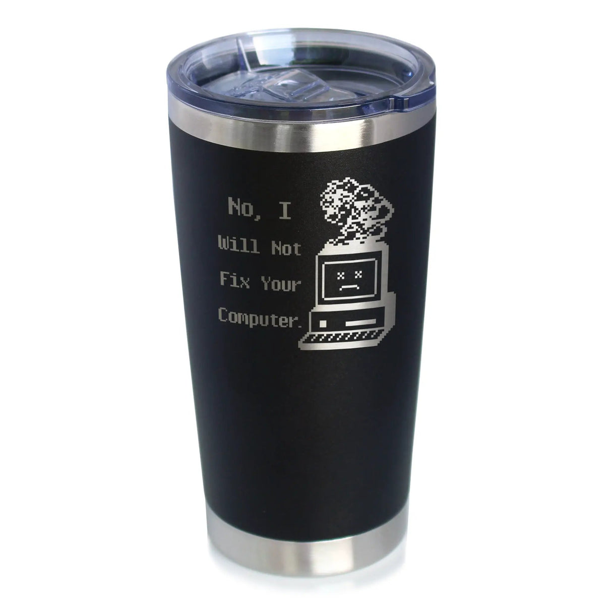 No I Will Not Fix Your Computer Coffee Tumbler | 20 Oz Double Wall Stainless Steel | Sliding Lid | Funny Tech Gifts