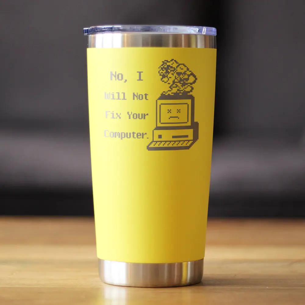 No I Will Not Fix Your Computer Coffee Tumbler | 20 Oz Double Wall Stainless Steel | Sliding Lid | Funny Tech Gifts