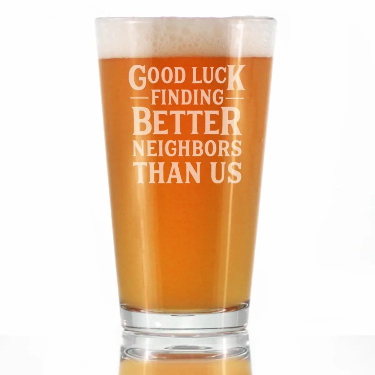 Etched Pint Glass | 16 oz Beer Glass | Dishwasher Safe | Good Luck Finding Better Neighbors Than Us