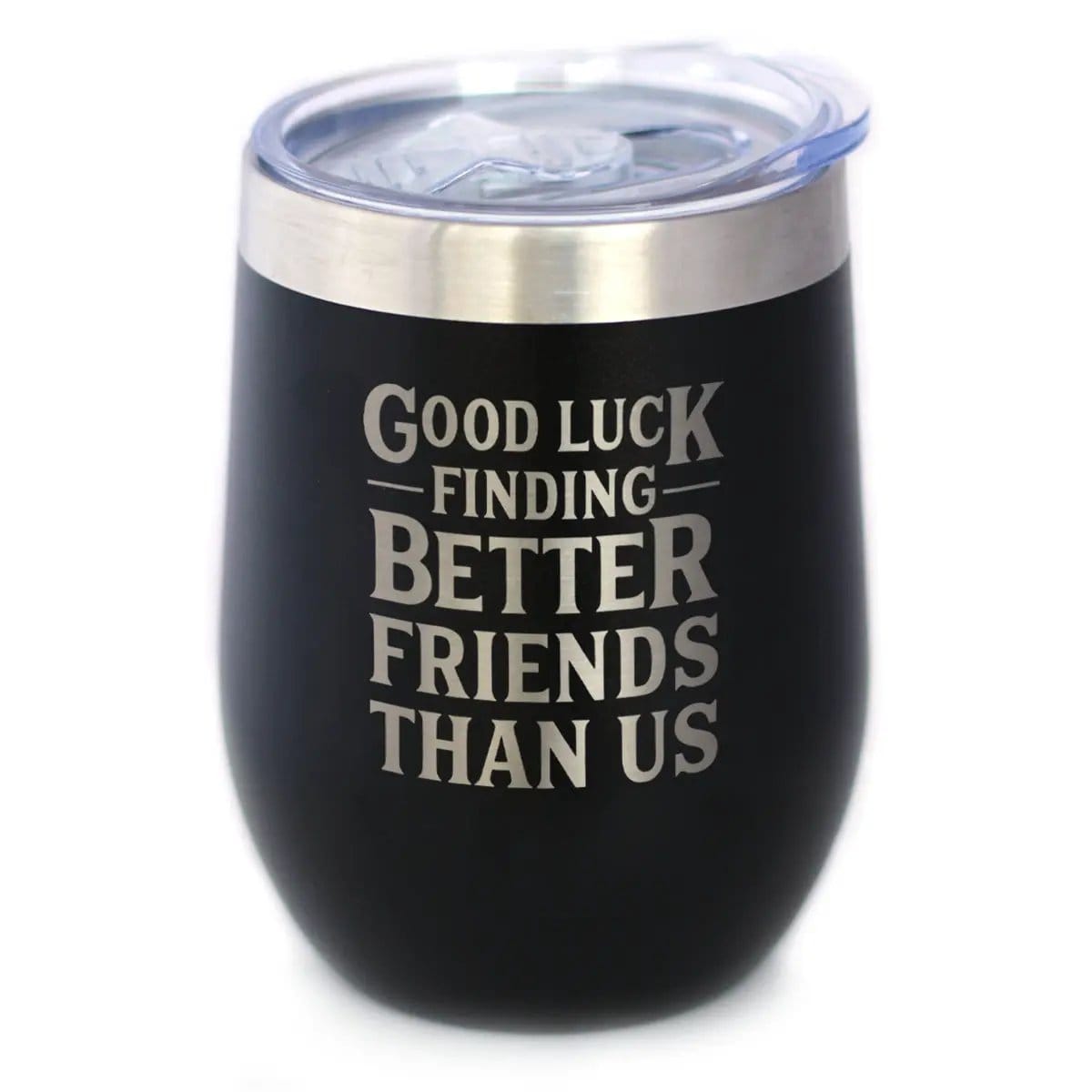 Etched Stemless Wine Glass | 17 oz | Dishwasher Safe | Good Luck Finding Better Friends Than Us - Engraved