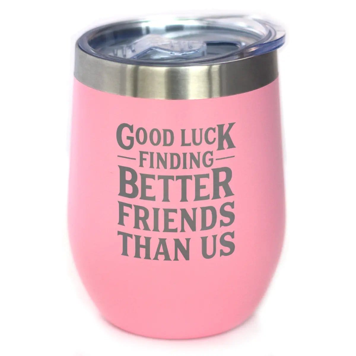 Etched Stemless Wine Glass | 17 oz | Dishwasher Safe | Good Luck Finding Better Friends Than Us - Engraved