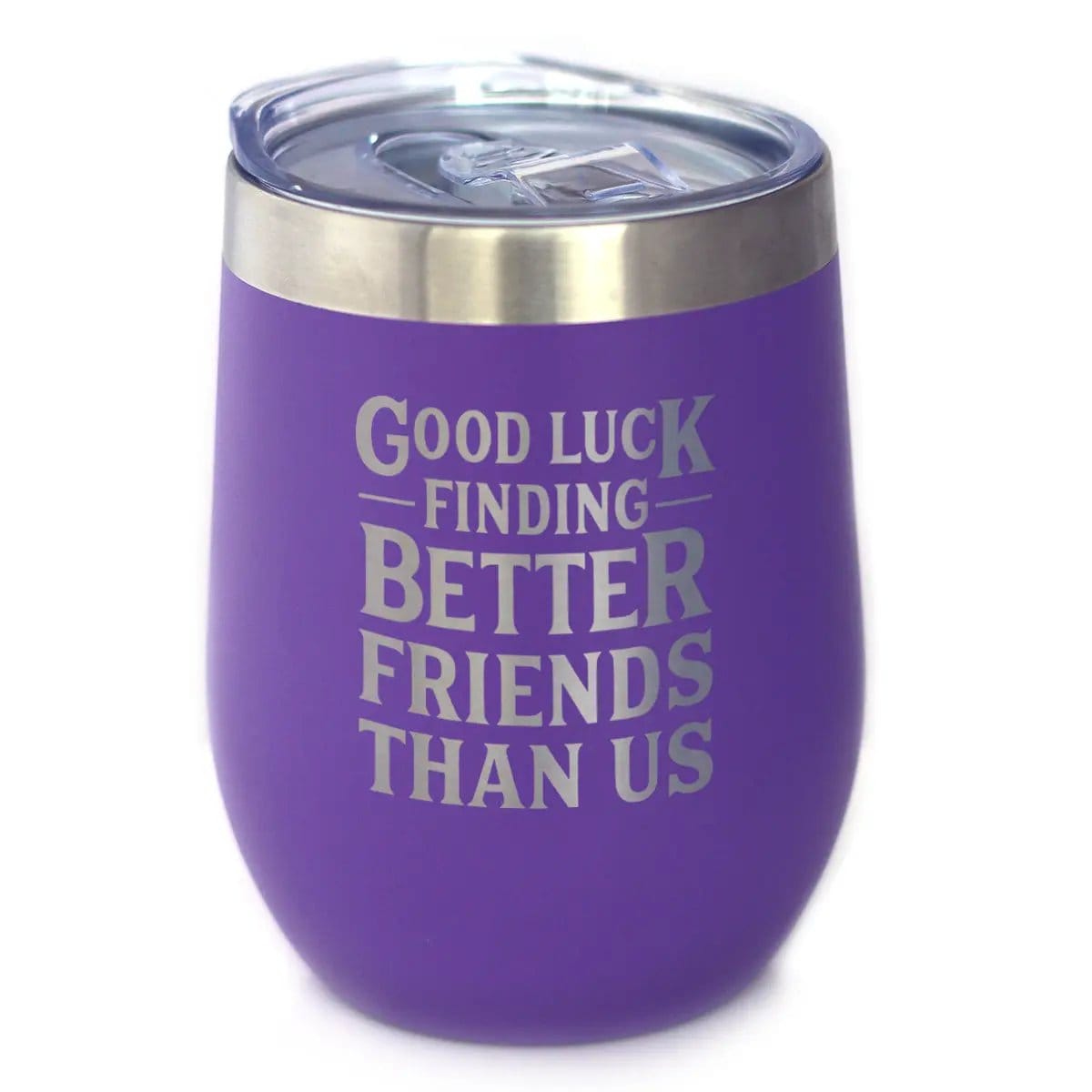 Etched Stemless Wine Glass | 17 oz | Dishwasher Safe | Good Luck Finding Better Friends Than Us - Engraved