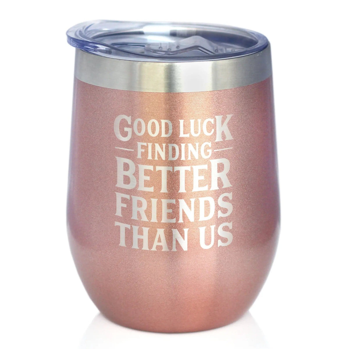 Etched Stemless Wine Glass | 17 oz | Dishwasher Safe | Good Luck Finding Better Friends Than Us - Engraved