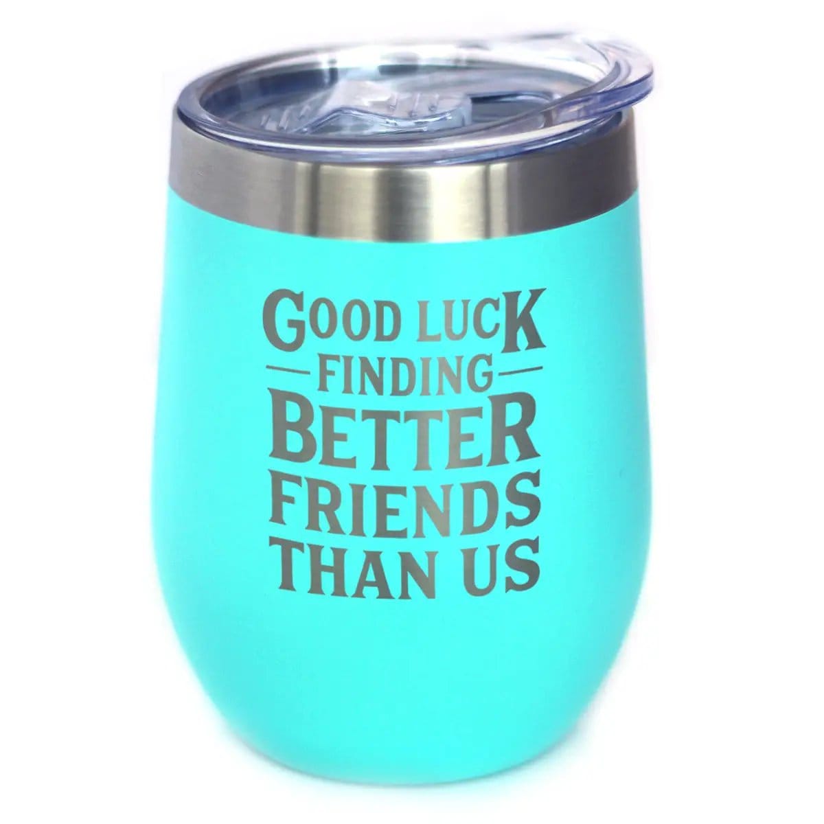 Etched Stemless Wine Glass | 17 oz | Dishwasher Safe | Good Luck Finding Better Friends Than Us - Engraved